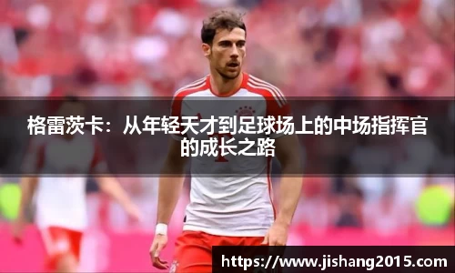 格雷茨卡：从年轻天才到足球场上的中场指挥官的成长之路